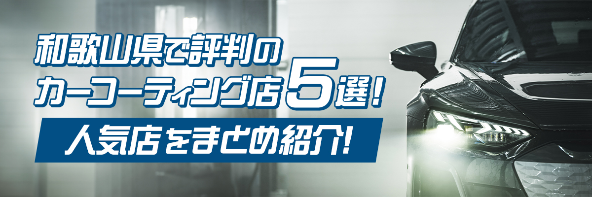 和歌山県で評判のカーコーティング店５選！人気店をまとめ紹介！